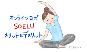 【今話題】オンラインヨガSOELU（ソエル）のメリットとデメリットまとめ。ネット環境には注意が必要かも！？